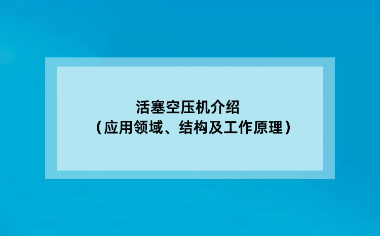 活塞空压机（应用领域、结构及工作原理）