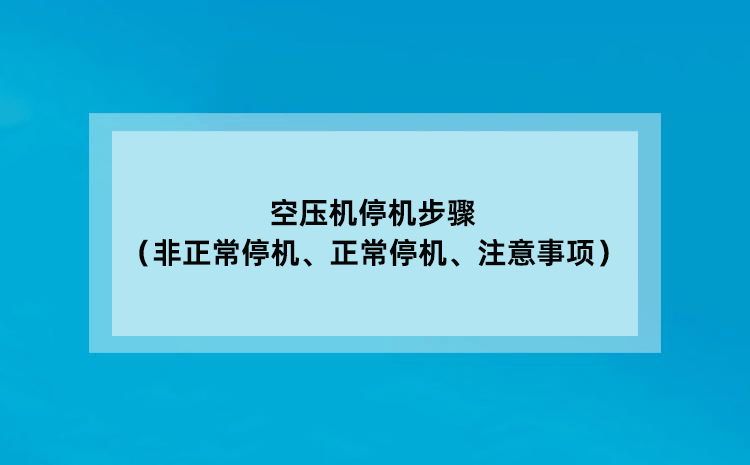 空压机停机步骤（非正常停机、正常停机、注意事项）