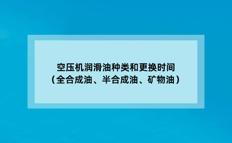 空压机润滑油种类和更换时间（全合成油、半合成油、矿物油）